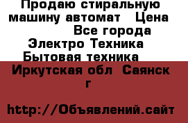 Продаю стиральную машину автомат › Цена ­ 2 500 - Все города Электро-Техника » Бытовая техника   . Иркутская обл.,Саянск г.